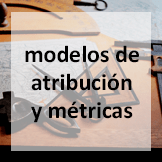 modelos de atribución y análisis  métricas