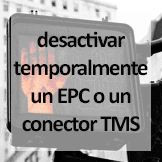 Tips - Desactivar temporalmente un EPC o un conector TMS