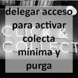 Tips - Delegar acceso para activar colecta mínima y purga