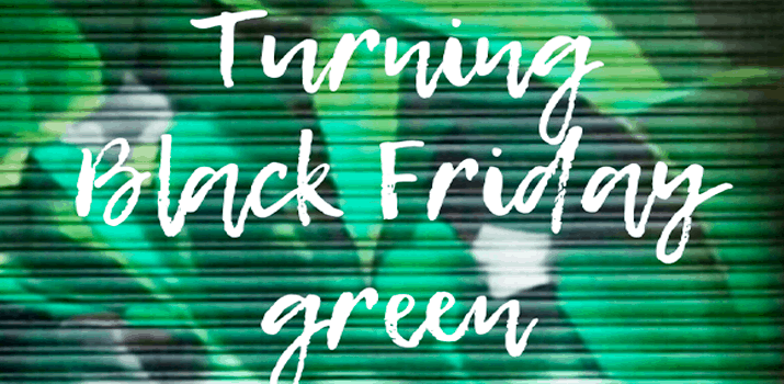 ¿Black o Green Friday? Es tiempo de cambios…