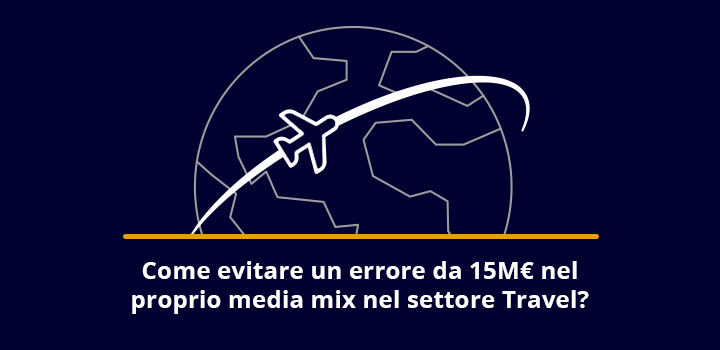 Come evitare un errore da 15 milioni di euro nel proprio media mix nel settore Travel?