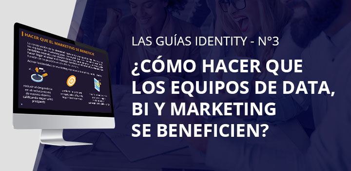 Guía Identity nº 3: ¿Cómo hacer que los equipos de Data, BI y Marketing se beneficien?